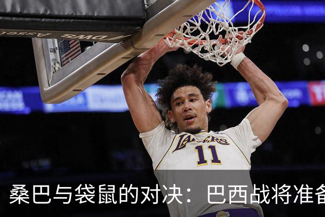 桑巴与袋鼠的对决：巴西战将准备迎战！
